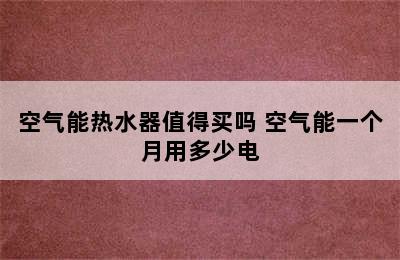 空气能热水器值得买吗 空气能一个月用多少电